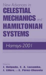 Title: New Advances in Celestial Mechanics and Hamiltonian Systems: HAMSYS-2001 / Edition 1, Author: Joaquín Delgado