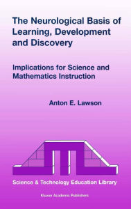 Title: The Neurological Basis of Learning, Development and Discovery: Implications for Science and Mathematics Instruction, Author: Anton E. Lawson