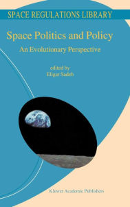 Title: Space Politics and Policy: An Evolutionary Perspective, Author: E. Sadeh