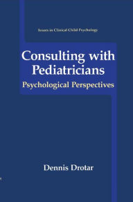 Title: Consulting with Pediatricians / Edition 1, Author: Dennis Drotar