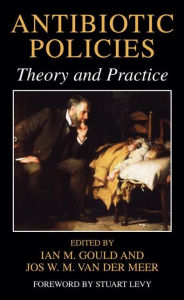 Title: Antibiotic Policies: Theory and Practice / Edition 1, Author: Ian M. Gould