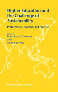 Title: Higher Education and the Challenge of Sustainability: Problematics, Promise, and Practice, Author: Peter Blaze Corcoran