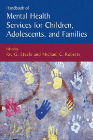 Title: Handbook of Mental Health Services for Children, Adolescents, and Families / Edition 1, Author: Ric G. Steele