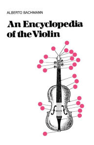 Title: An Encyclopedia of the Violin, Author: Alberto Bachmann