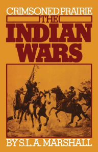 Title: Crimsoned Prairie: The Indian Wars, Author: S. L. A. Marshall