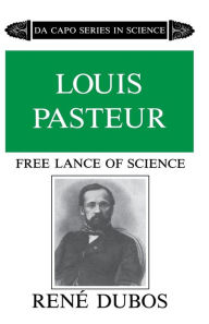 Title: Louis Pasteur: Free Lance of Science, Author: René Dubos