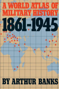 Title: A World Atlas Of Military History 1861-1945, Author: Arthur Banks