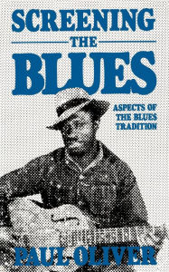 Title: Screening The Blues: Aspects Of The Blues Tradition, Author: Paul Oliver