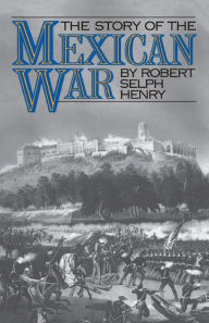Title: The Story Of The Mexican War, Author: Robert Selph Henry