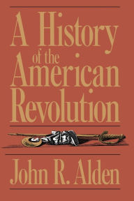 Title: A History Of The American Revolution, Author: John R. Alden