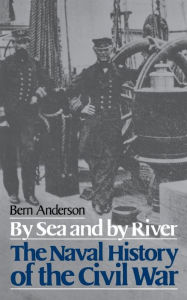 Title: By Sea And By River: The Naval History of the Civil War, Author: Bern Anderson