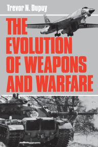 Title: The Evolution Of Weapons And Warfare, Author: Trevor N. Dupuy