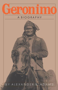 Title: Geronimo: A Biography, Author: Alexander B. Adams
