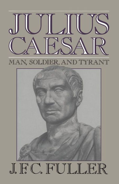 Julius Caesar: Man, Soldier, And Tyrant