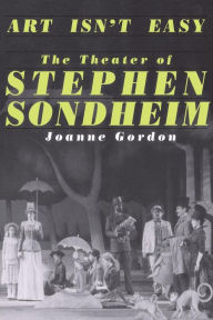 Title: Art Isn't Easy: The Theater Of Stephen Sondheim, Author: Joanne Gordon