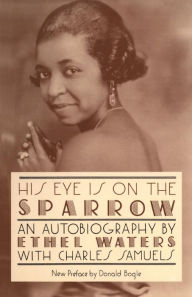 Title: His Eye Is On The Sparrow: An Autobiography, Author: Ethel Waters