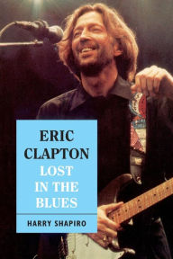 Title: Eric Clapton: Lost In The Blues, Author: Harry Shapiro