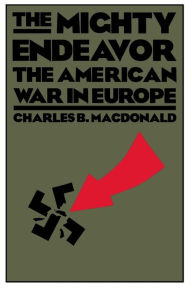 Title: The Mighty Endeavor: The American War In Europe, Author: Charles B. Macdonald