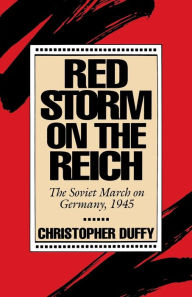 Title: Red Storm On The Reich: The Soviet March On Germany, 1945, Author: Christopher Duffy
