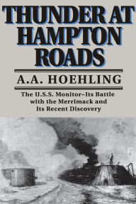 Title: Thunder At Hampton Roads: The U.S.S. Monitor--Its Battle with the Merrimack and Its Recent Discovery, Author: A. A. Hoehling
