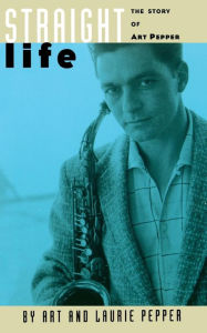 Title: Straight Life: The Story Of Art Pepper, Author: Art Pepper