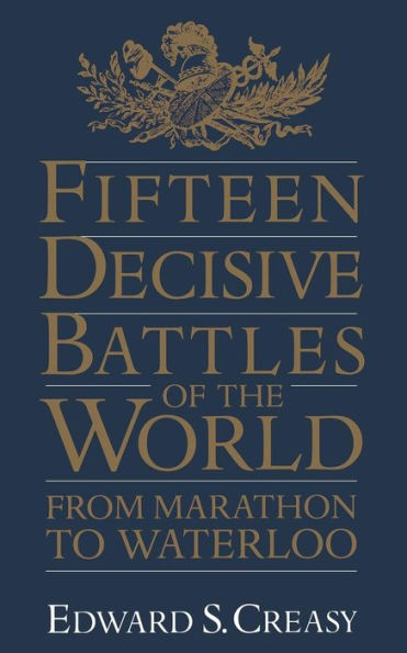 Fifteen Decisive Battles Of The World: From Marathon To Waterloo