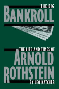 Title: The Big Bankroll: The Life And Times Of Arnold Rothstein, Author: Leo Katcher