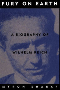 Title: Fury On Earth: A Biography Of Wilhelm Reich, Author: Myron Sharaf