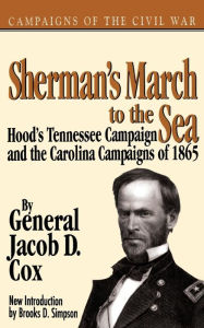 Title: Sherman's March To The Sea: Hood's Tennessee Campaign and the Carolina Campaigns of 1865, Author: Jacob D. Cox