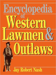 Title: Encyclopedia Of Western Lawmen and Outlaws, Author: Jay Robert Nash