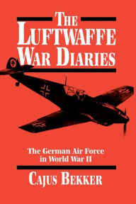 Title: The Luftwaffe War Diaries: The German Air Force in World War II, Author: Cajus Bekker