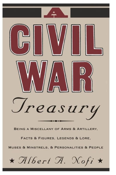 A Civil War Treasury: Being A Miscellany Of Arms And Artillery, Facts And Figures, Legends And Lore, Muses And Minstrels And Personalities And People