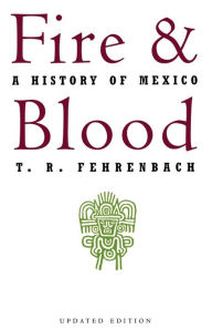 Title: Fire And Blood: A History Of Mexico, Author: T. R. Fehrenbach
