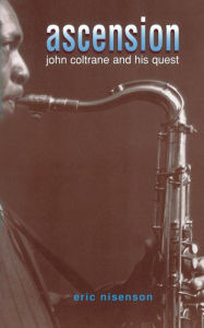Title: Ascension: John Coltrane And His Quest, Author: Eric Nisenson