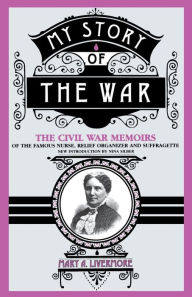Title: My Story Of The War: The Civil War Memoirs Of The Famous Nurse, Relief Organizer, And Suffragette, Author: Mary A. Livermore