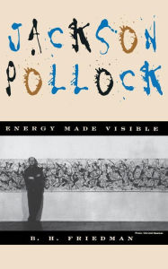 Title: Jackson Pollock: Energy Made Visible, Author: B. H. Friedman