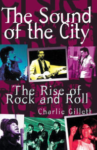 Title: The Sound of the City: The Rise of Rock and Roll, Author: Charlie Gillett