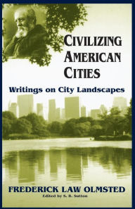 Title: Civilizing American Cities: Writings On City Landscapes, Author: Frederick Law Olmsted