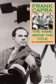 Title: The Name Above The Title: An Autobiography, Author: Frank Capra