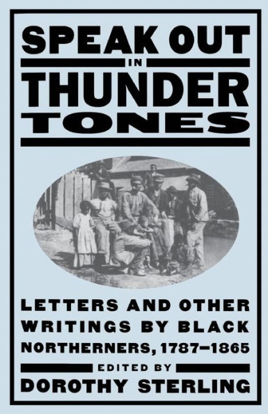 Speak Out In Thunder Tones: Letters And Other Writings By Black Northerners, 1787-1865