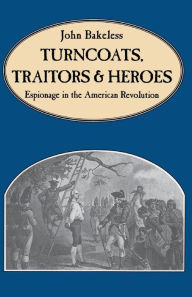 Title: Turncoats, Traitors And Heroes: Espionage in the American Revolution, Author: John Bakeless