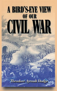 Title: A Bird's-eye View Of Our Civil War, Author: Theodore Ayrault Dodge