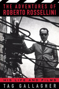 Title: The Adventures Of Roberto Rossellini: His Life And Films, Author: Tag Gallagher