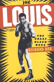 Title: Joe Louis: The Great Black Hope, Author: Richard Bak