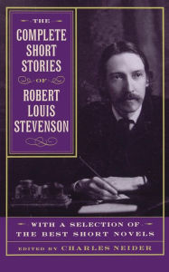 Title: The Complete Short Stories Of Robert Louis Stevenson: With A Selection Of The Best Short Novels, Author: Charles Neider
