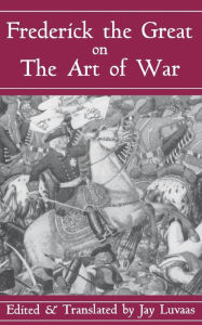 Title: Frederick The Great On The Art Of War, Author: Jay Luvaas