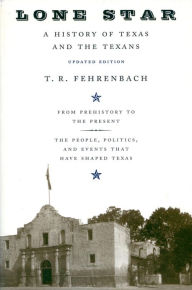 Title: Lone Star: A History Of Texas And The Texans, Author: T. R. Fehrenbach