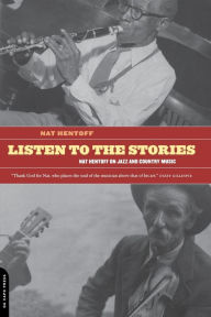 Title: Listen to the Stories: Nat Hentoff on Jazz and Country Music, Author: Nat Hentoff