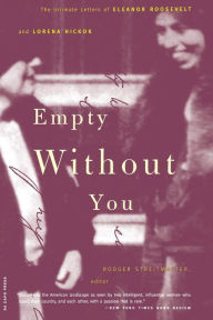 Title: Empty Without You: The Intimate Letters Of Eleanor Roosevelt And Lorena Hickok, Author: Rodger Streitmatter