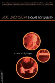 Title: A Cure For Gravity: A Musical Pilgrimage, Author: Joe Jackson